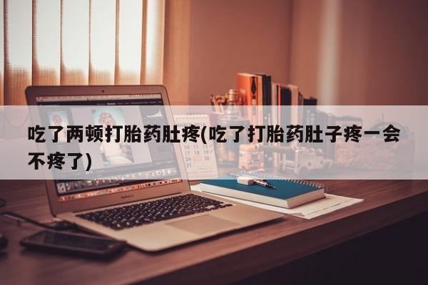 米非司酮片网上购买微信吃了两顿打胎药肚疼(吃了打胎药肚子疼一会不疼了)