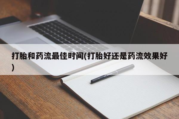 米非司酮片网上购买微信打胎和药流最佳时间(打胎好还是药流效果好)