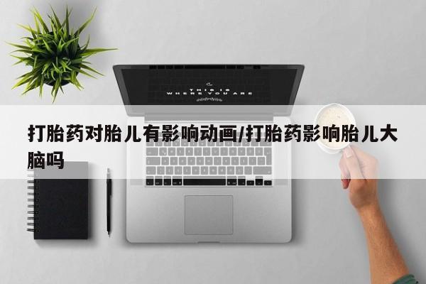 米非司酮片网上购买微信打胎药对胎儿有影响动画/打胎药影响胎儿大脑吗