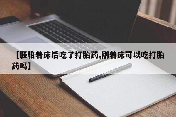 米非司酮片网上购买微信【胚胎着床后吃了打胎药,刚着床可以吃打胎药吗】